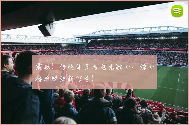 震动！传统体育与电竞融合，综合榜单释放新信号！