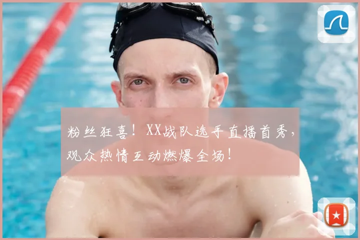 粉丝狂喜！XX战队选手直播首秀，观众热情互动燃爆全场！