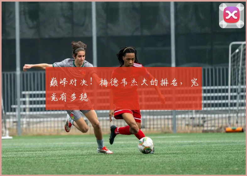 巅峰对决！梅德韦杰夫的排名，究竟有多稳