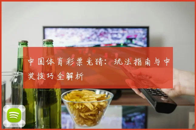 中国体育彩票竞猜：玩法指南与中奖技巧全解析